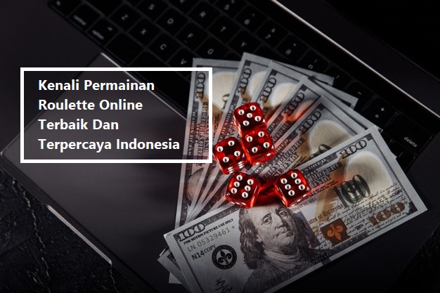 Kenali Permainan Roulette Online Terbaik Dan Terpercaya Indonesia