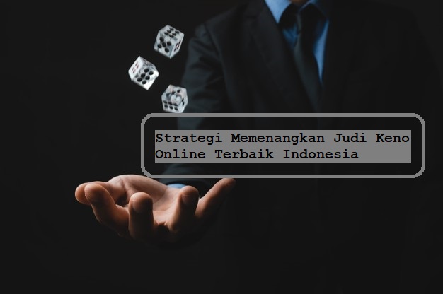 Strategi Memenangkan Judi Keno Online Terbaik Indonesia